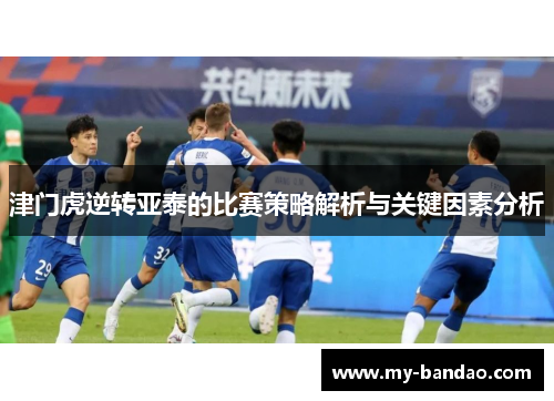 津门虎逆转亚泰的比赛策略解析与关键因素分析