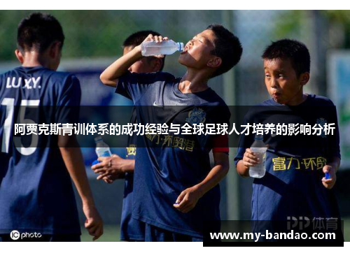 阿贾克斯青训体系的成功经验与全球足球人才培养的影响分析
