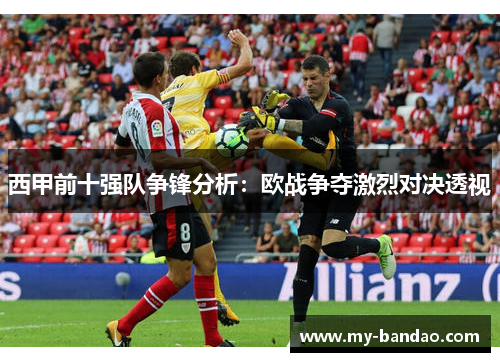 西甲前十强队争锋分析：欧战争夺激烈对决透视