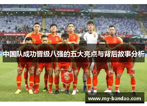中国队成功晋级八强的五大亮点与背后故事分析