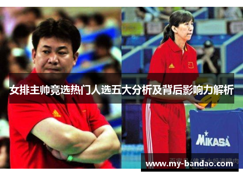 女排主帅竞选热门人选五大分析及背后影响力解析