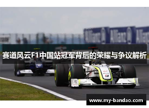 赛道风云F1中国站冠军背后的荣耀与争议解析
