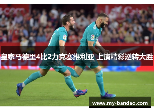 皇家马德里4比2力克塞维利亚 上演精彩逆转大胜