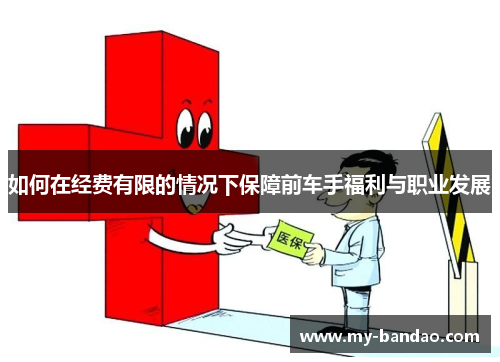 如何在经费有限的情况下保障前车手福利与职业发展