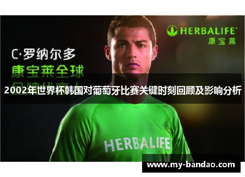 2002年世界杯韩国对葡萄牙比赛关键时刻回顾及影响分析