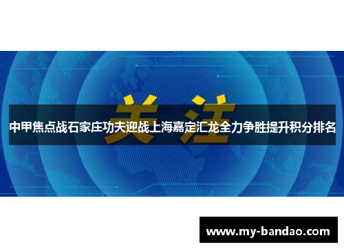中甲焦点战石家庄功夫迎战上海嘉定汇龙全力争胜提升积分排名
