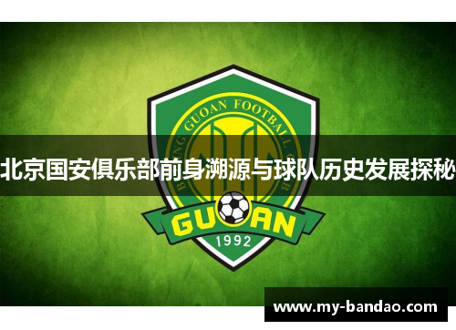 北京国安俱乐部前身溯源与球队历史发展探秘
