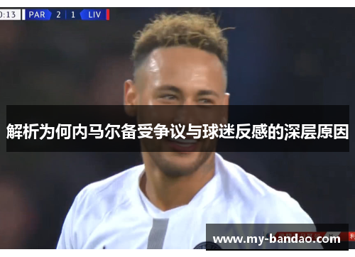 解析为何内马尔备受争议与球迷反感的深层原因