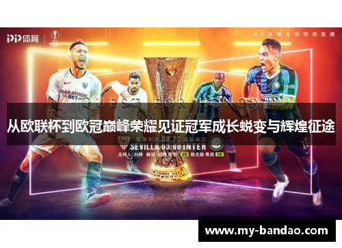 从欧联杯到欧冠巅峰荣耀见证冠军成长蜕变与辉煌征途
